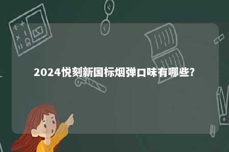 2024悦刻新国标烟弹口味有哪些？ 